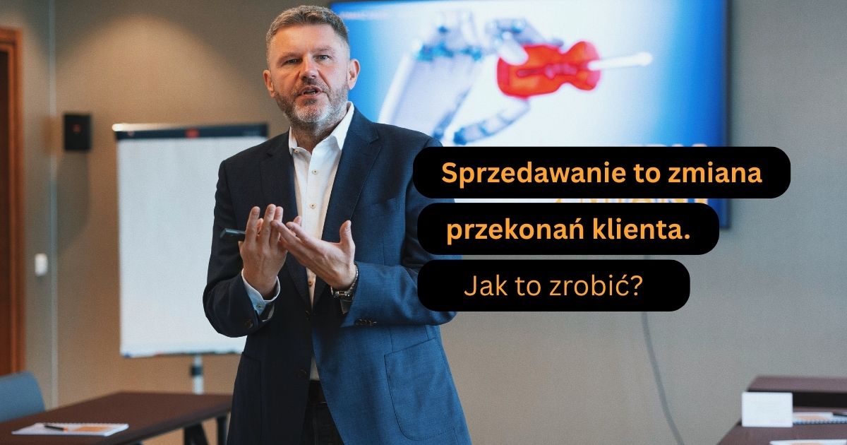 Sprzedawanie to zmiana przekonań klienta. Jak to zrobić?